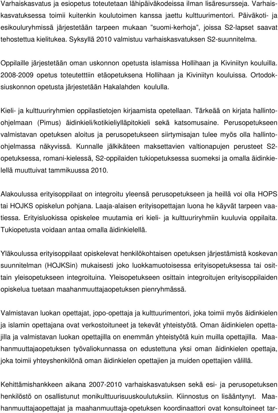 Oppilaille järjestetään oman uskonnon opetusta islamissa Hollihaan ja Kiviniityn kouluilla. 2008-2009 opetus toteutetttiin etäopetuksena Hollihaan ja Kiviniityn kouluissa.