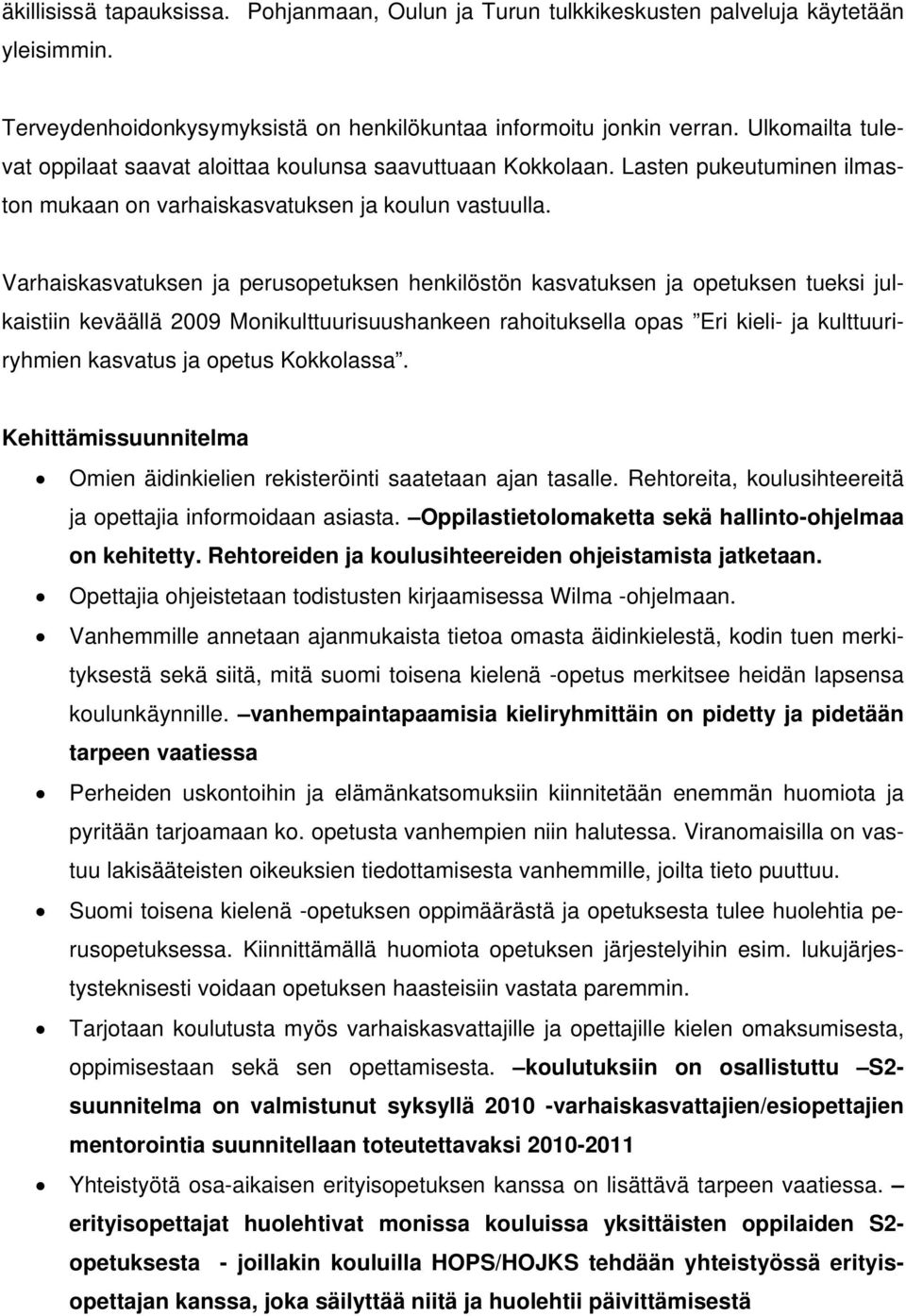 Varhaiskasvatuksen ja perusopetuksen henkilöstön kasvatuksen ja opetuksen tueksi julkaistiin keväällä 2009 Monikulttuurisuushankeen rahoituksella opas Eri kieli- ja kulttuuriryhmien kasvatus ja