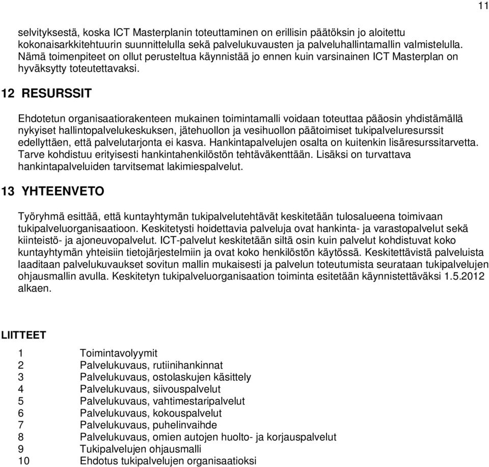 12 RESURSSIT Ehdotetun organisaatiorakenteen mukainen toimintamalli voidaan toteuttaa pääosin yhdistämällä nykyiset hallintopalvelukeskuksen, jätehuollon ja vesihuollon päätoimiset