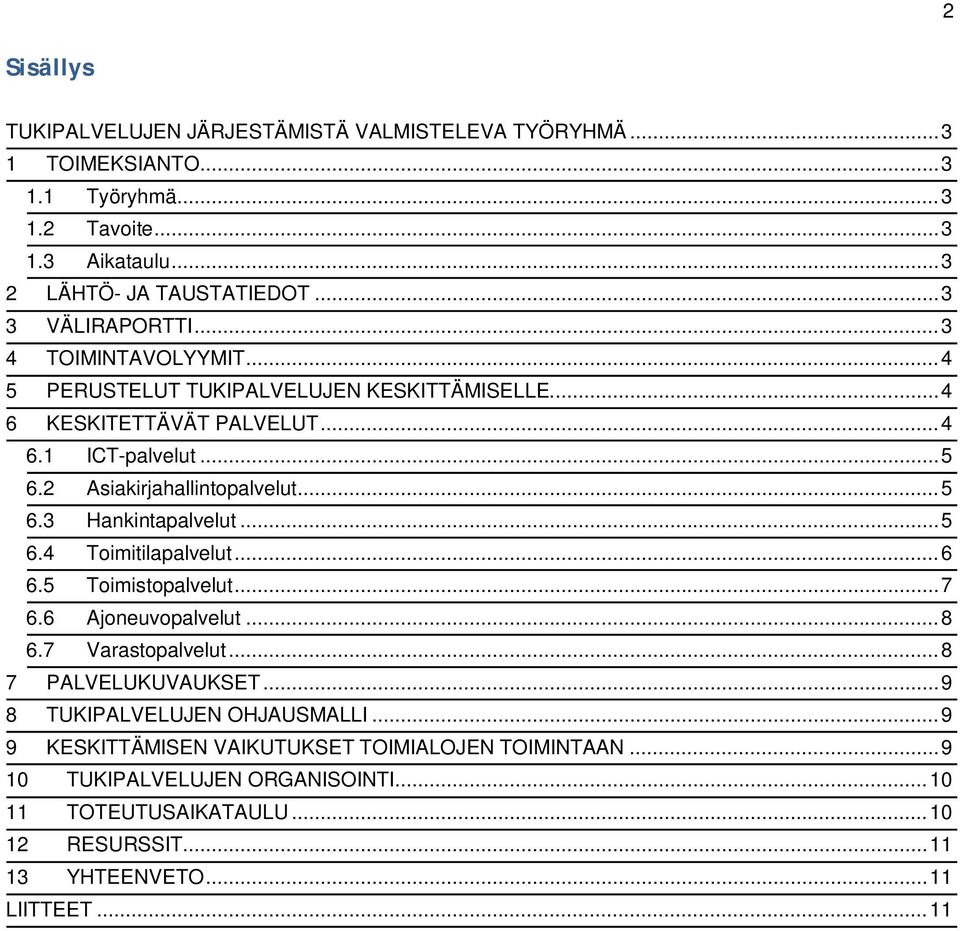 2 Asiakirjahallintopalvelut... 5 6.3 Hankintapalvelut... 5 6.4 Toimitilapalvelut... 6 6.5 Toimistopalvelut... 7 6.6 Ajoneuvopalvelut... 8 6.7 Varastopalvelut.