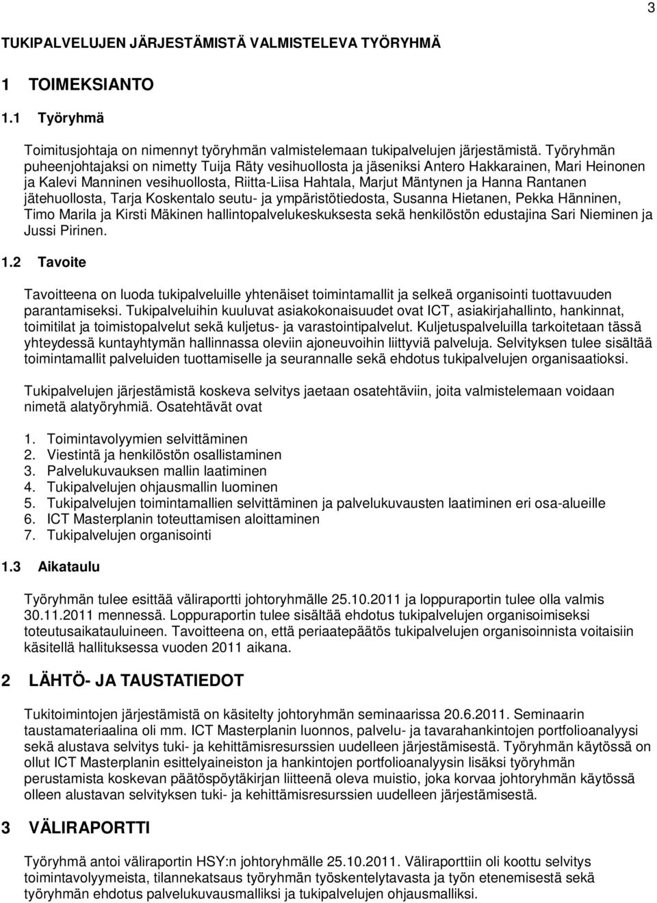 jätehuollosta, Tarja Koskentalo seutu- ja ympäristötiedosta, Susanna Hietanen, Pekka Hänninen, Timo Marila ja Kirsti Mäkinen hallintopalvelukeskuksesta sekä henkilöstön edustajina Sari Nieminen ja