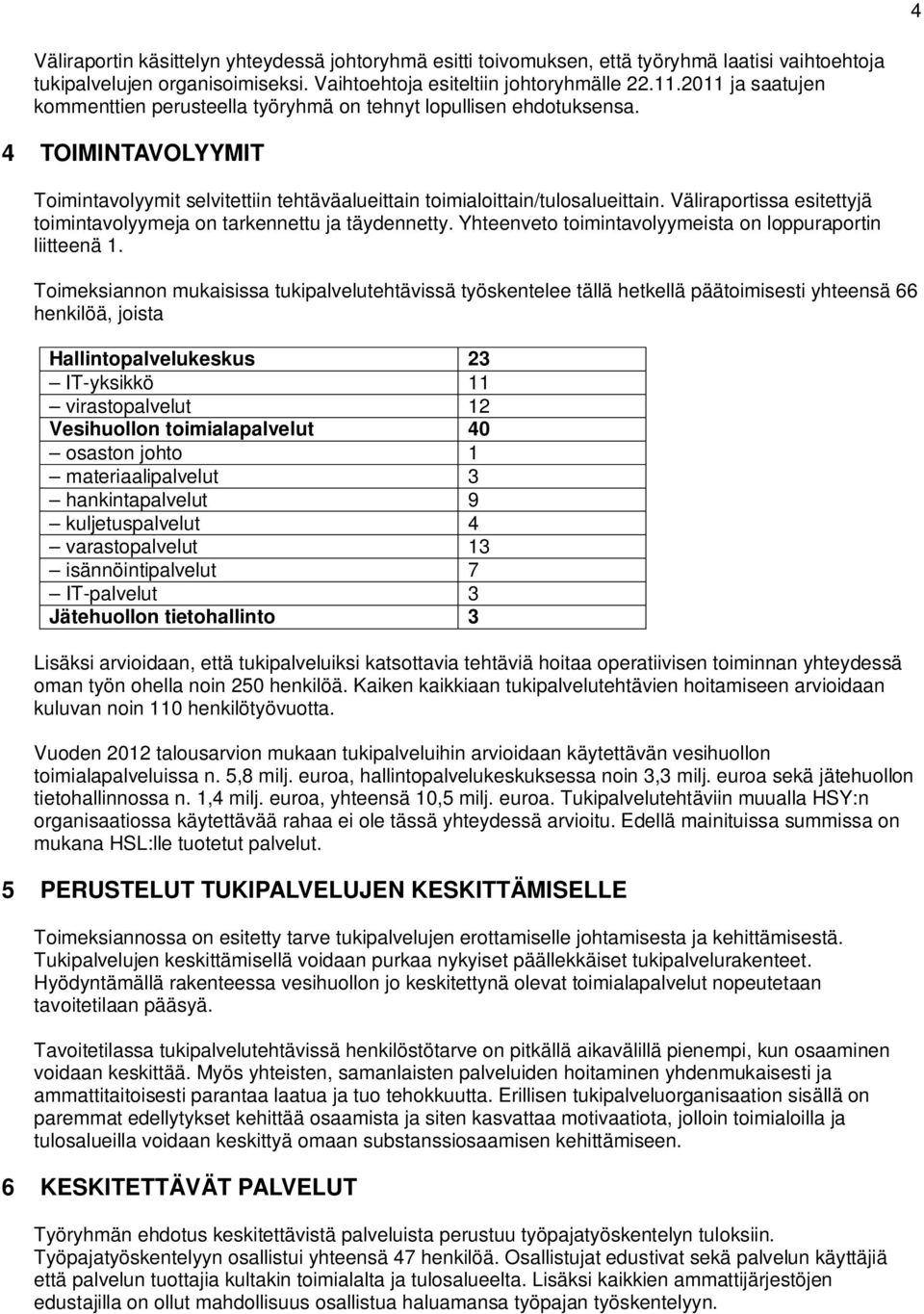 Väliraportissa esitettyjä toimintavolyymeja on tarkennettu ja täydennetty. Yhteenveto toimintavolyymeista on loppuraportin liitteenä 1.