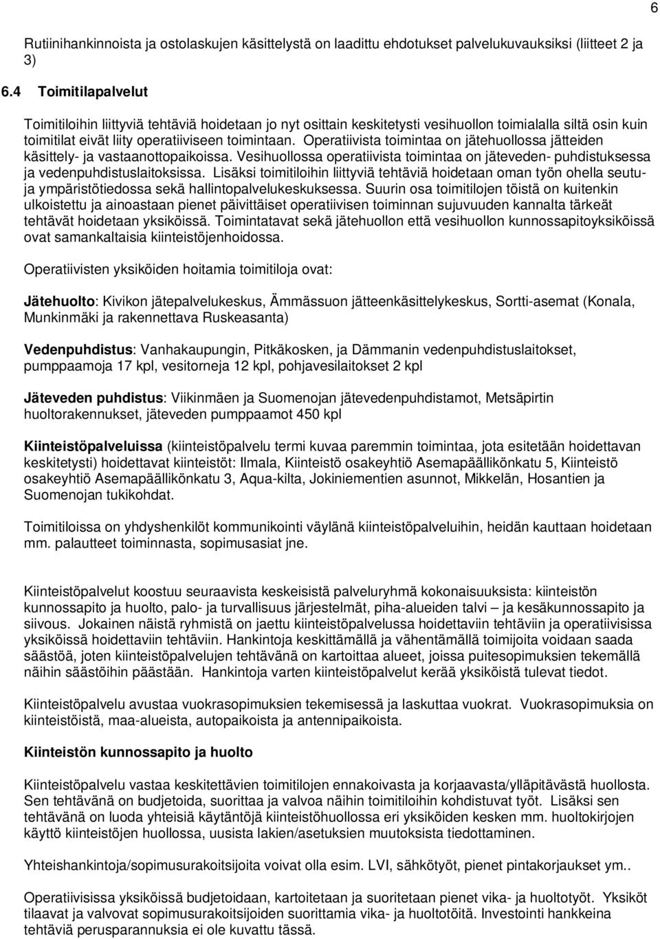 Operatiivista toimintaa on jätehuollossa jätteiden käsittely- ja vastaanottopaikoissa. Vesihuollossa operatiivista toimintaa on jäteveden- puhdistuksessa ja vedenpuhdistuslaitoksissa.