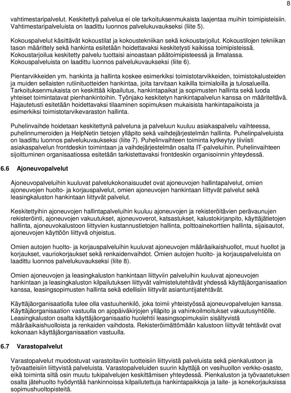 Kokoustarjoilua keskitetty palvelu tuottaisi ainoastaan päätoimipisteessä ja Ilmalassa. Kokouspalveluista on laadittu luonnos palvelukuvaukseksi (liite 6). Pientarvikkeiden ym.