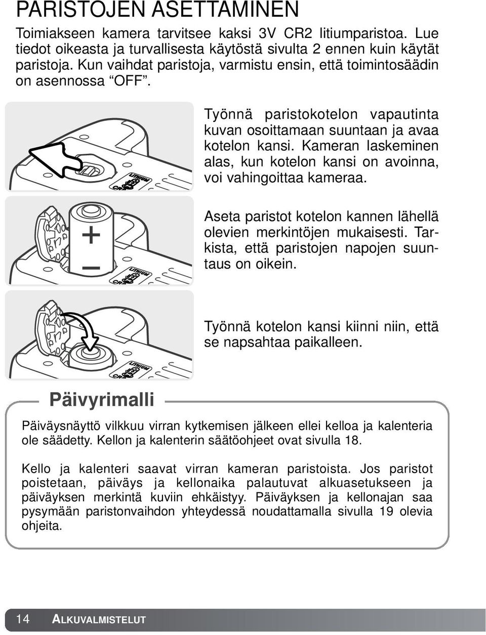 Kameran laskeminen alas, kun kotelon kansi on avoinna, voi vahingoittaa kameraa. Aseta paristot kotelon kannen lähellä olevien merkintöjen mukaisesti.