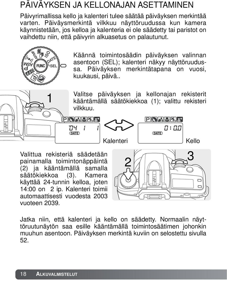 Käännä toimintosäädin päiväyksen valinnan asentoon (SEL); kalenteri näkyy näyttöruudussa. Päiväyksen merkintätapana on vuosi, kuukausi, päivä.