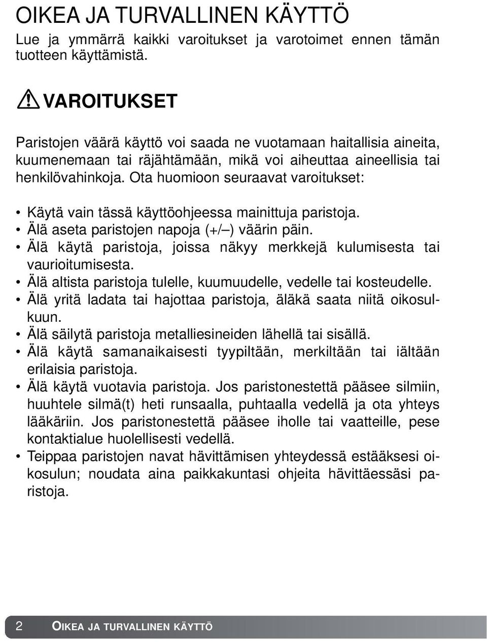 Ota huomioon seuraavat varoitukset: Käytä vain tässä käyttöohjeessa mainittuja paristoja. Älä aseta paristojen napoja (+/ ) väärin päin.