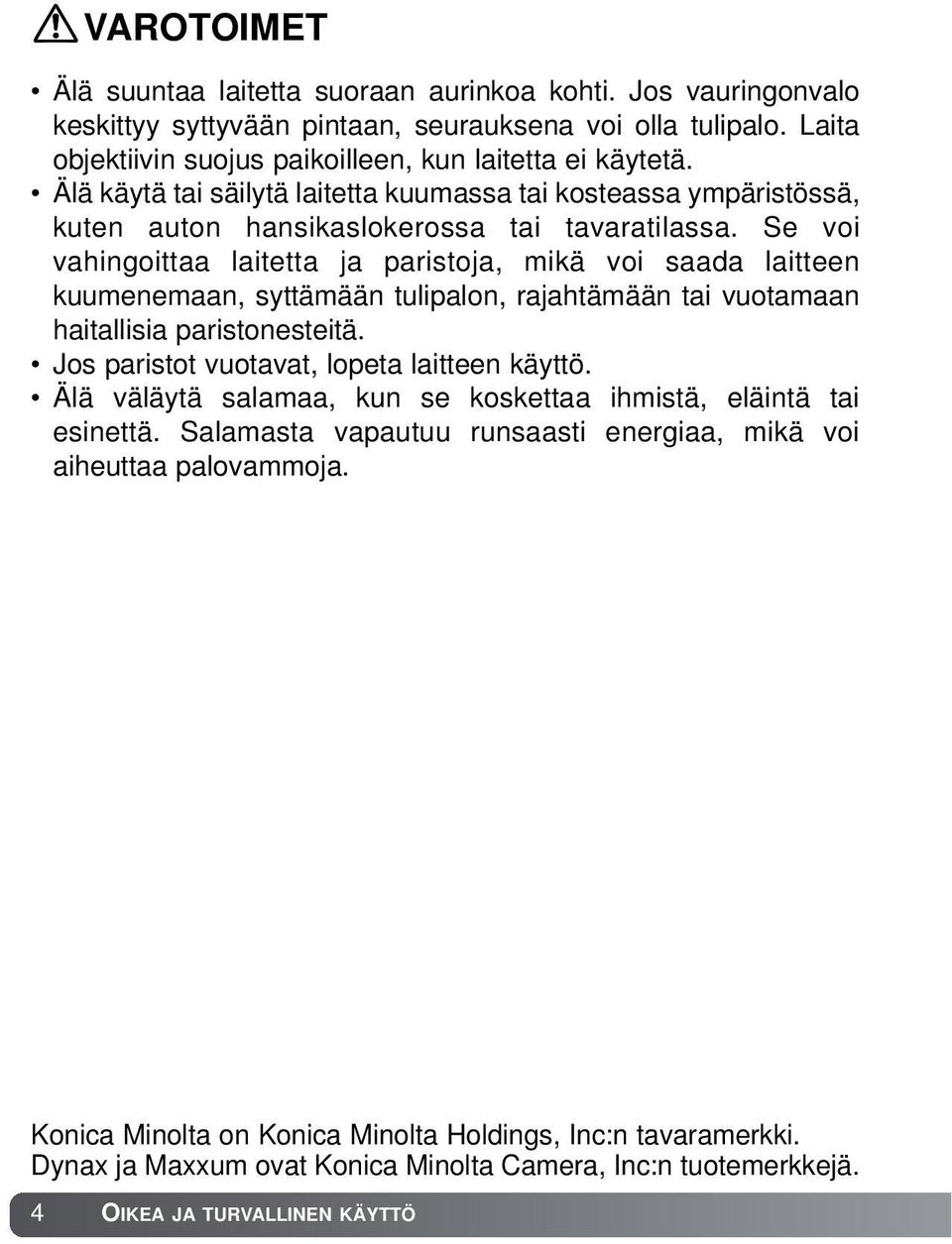 Se voi vahingoittaa laitetta ja paristoja, mikä voi saada laitteen kuumenemaan, syttämään tulipalon, rajahtämään tai vuotamaan haitallisia paristonesteitä.