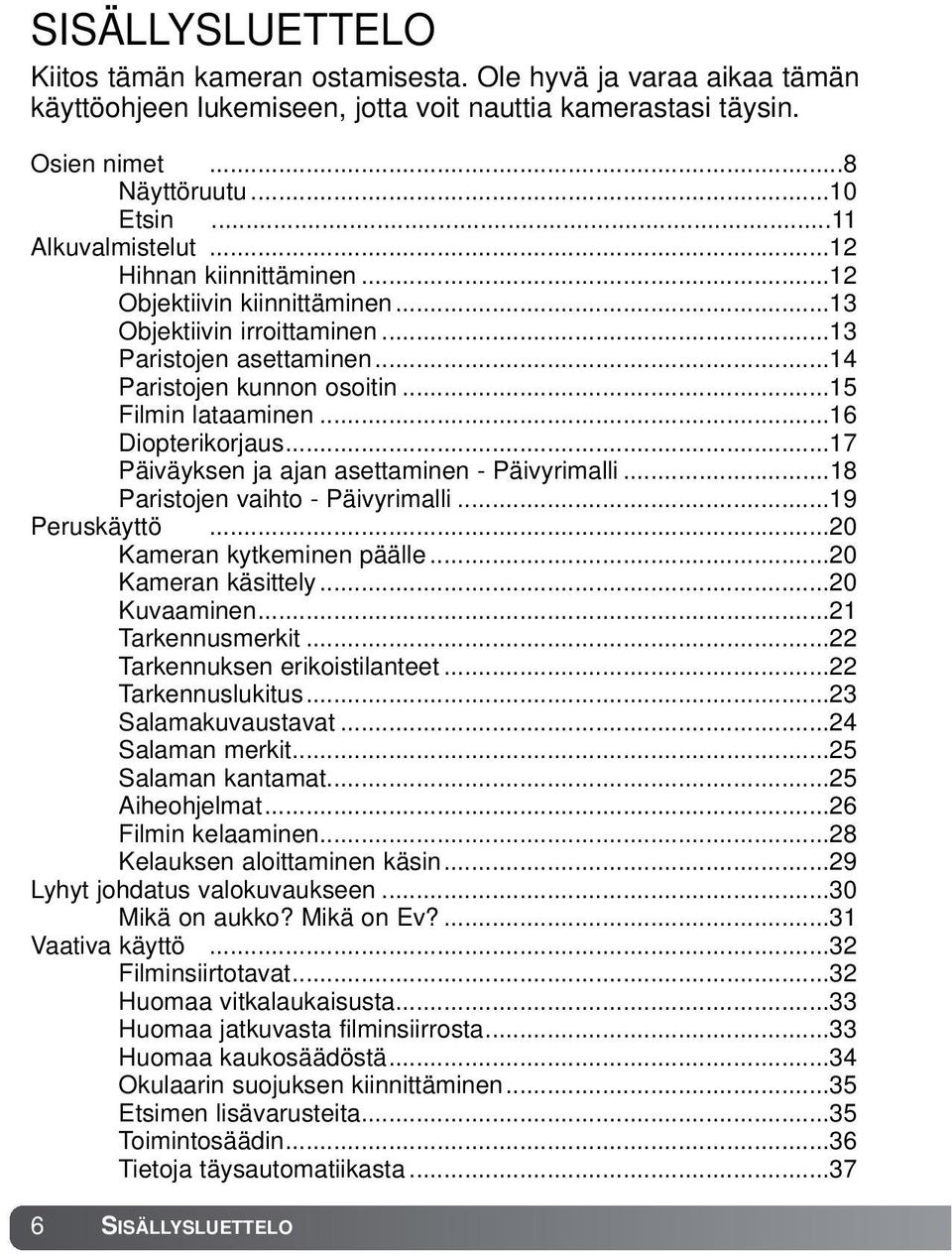 ..16 Diopterikorjaus...17 Päiväyksen ja ajan asettaminen - Päivyrimalli...18 Paristojen vaihto - Päivyrimalli...19 Peruskäyttö...20 Kameran kytkeminen päälle...20 Kameran käsittely...20 Kuvaaminen.