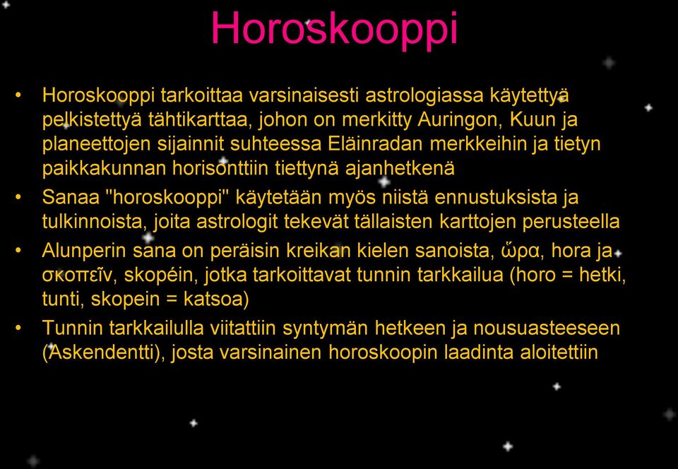 astrologit tekevät tällaisten karttojen perusteella Alunperin sana on peräisin kreikan kielen sanoista, ὥρα, hora ja σκοπεῖν, skopéin, jotka tarkoittavat tunnin