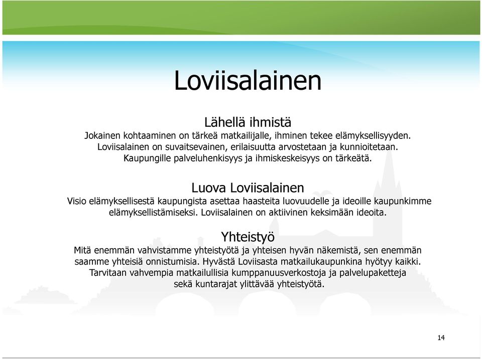 Luova Loviisalainen Visio elämyksellisestä kaupungista asettaa haasteita luovuudelle ja ideoille kaupunkimme elämyksellistämiseksi. Loviisalainen on aktiivinen keksimään ideoita.