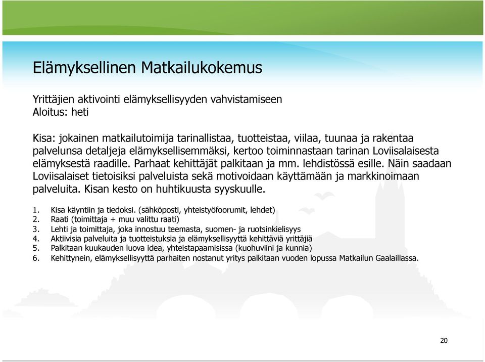 Näin saadaan Loviisalaiset tietoisiksi palveluista sekä motivoidaan käyttämään ja markkinoimaan palveluita. Kisan kesto on huhtikuusta syyskuulle. 1. Kisa käyntiin ja tiedoksi.