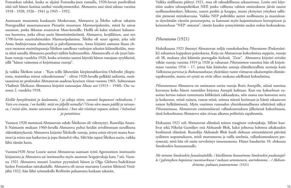 Asuttuaan muutamia kuukausia Moskovassa, Ahmatova ja Šileiko tulivat takaisin Petrogradiksi muuttuneeseen Pietariin muuttaen Marmoripalatsiin, mistä he saivat asunnon, jonka ikkunat avautuivat