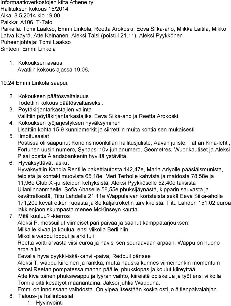 11), Aleksi Pyykkönen Puheenjohtaja: Tomi Laakso Sihteeri: Emmi Linkola 1. Kokouksen avaus Avattiin kokous ajassa 19.06. 19.24 Emmi Linkola saapui. 2.