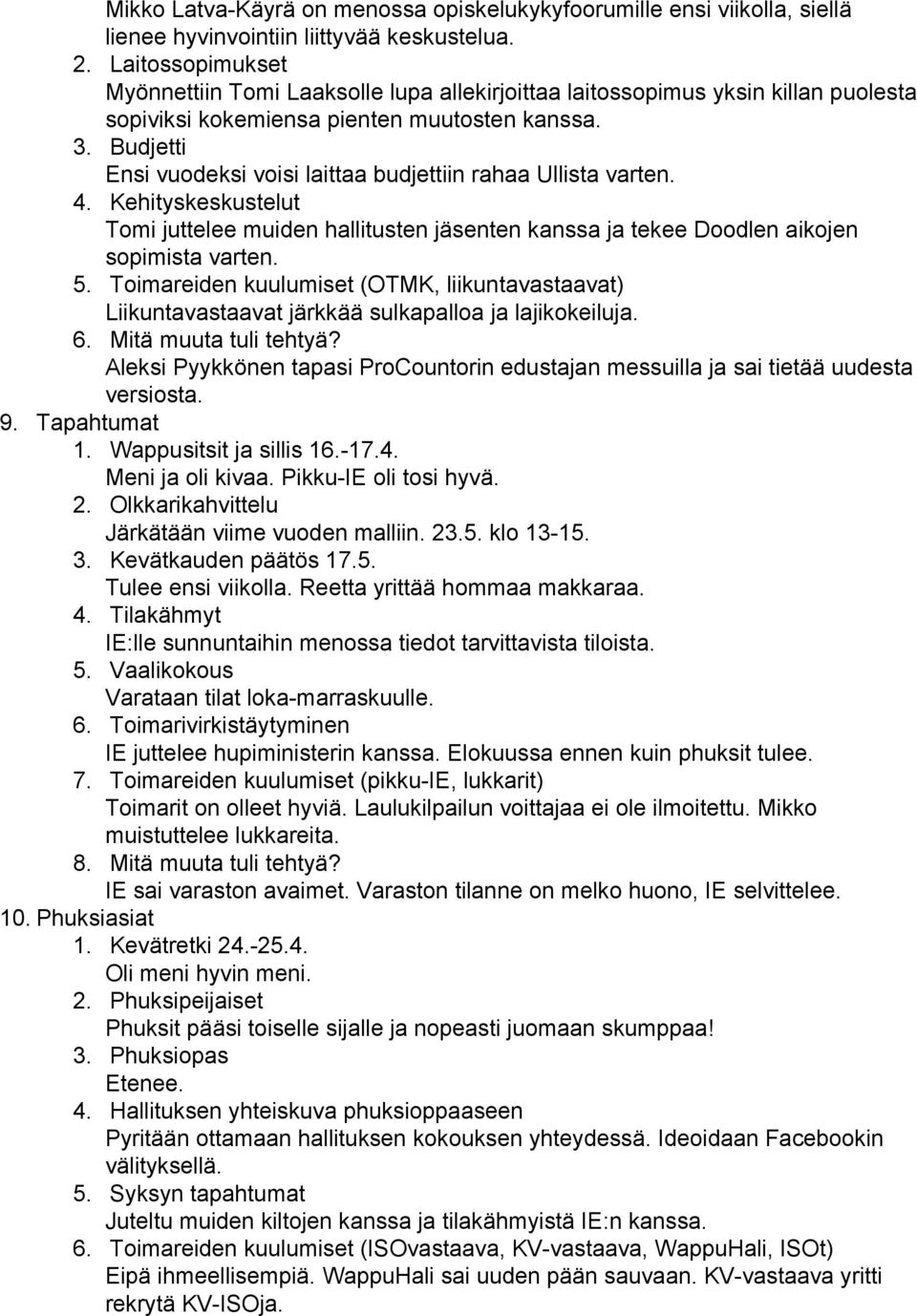 Budjetti Ensi vuodeksi voisi laittaa budjettiin rahaa Ullista varten. 4. Kehityskeskustelut Tomi juttelee muiden hallitusten jäsenten kanssa ja tekee Doodlen aikojen sopimista varten. 5.