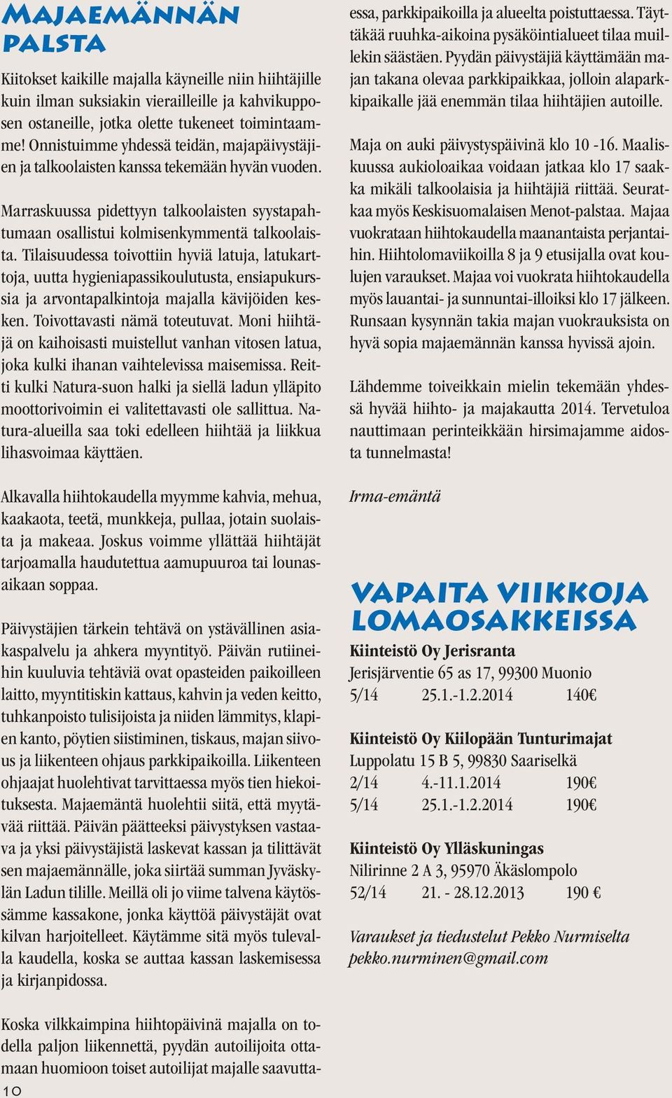 Tilaisuudessa toivottiin hyviä latuja, latukarttoja, uutta hygieniapassikoulutusta, ensiapukurssia ja arvontapalkintoja majalla kävijöiden kesken. Toivottavasti nämä toteutuvat.