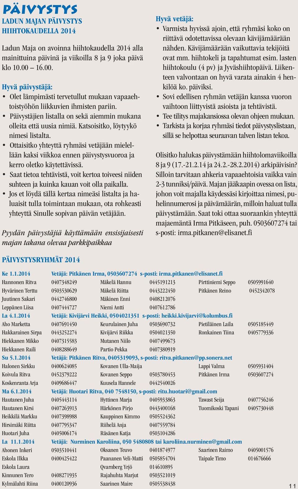 Katsoisitko, löytyykö nimesi listalta. Ottaisitko yhteyttä ryhmäsi vetäjään mielellään kaksi viikkoa ennen päivystysvuoroa ja kerro oletko käytettävissä.