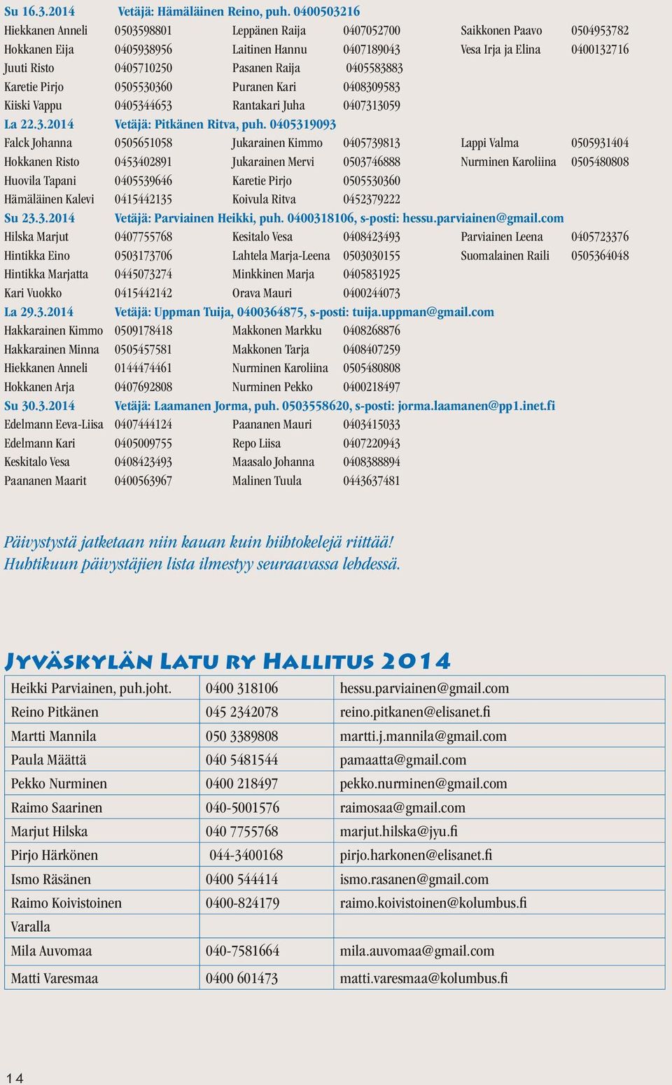 Kari 0408309583 Kiiski Vappu 0405344653 Rantakari Juha 0407313059 La 22.3.2014 Vetäjä: Pitkänen Ritva, puh.