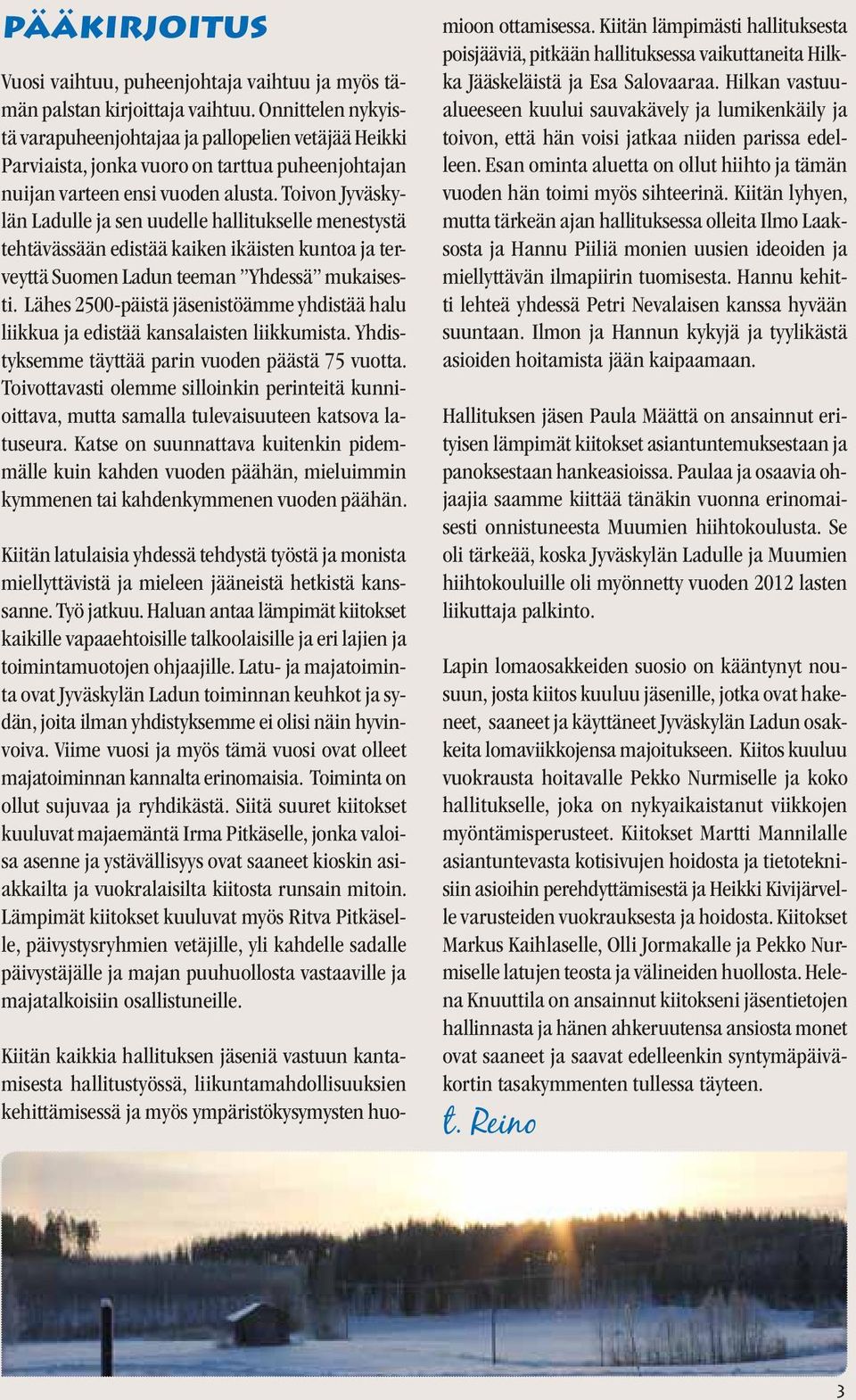 Toivon Jyväskylän Ladulle ja sen uudelle hallitukselle menestystä tehtävässään edistää kaiken ikäisten kuntoa ja terveyttä Suomen Ladun teeman Yhdessä mukaisesti.