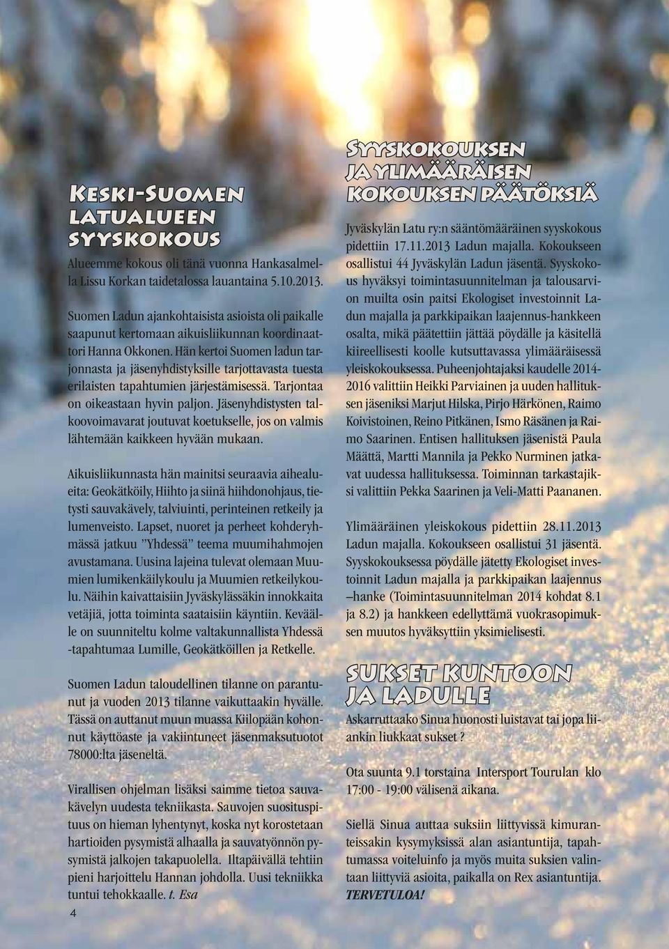 Hän kertoi Suomen ladun tarjonnasta ja jäsenyhdistyksille tarjottavasta tuesta erilaisten tapahtumien järjestämisessä. Tarjontaa on oikeastaan hyvin paljon.