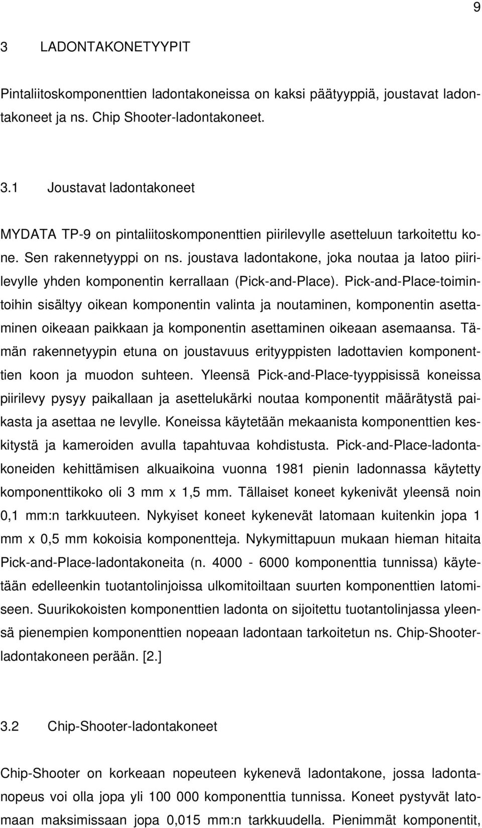 Pick-and-Place-toimintoihin sisältyy oikean komponentin valinta ja noutaminen, komponentin asettaminen oikeaan paikkaan ja komponentin asettaminen oikeaan asemaansa.