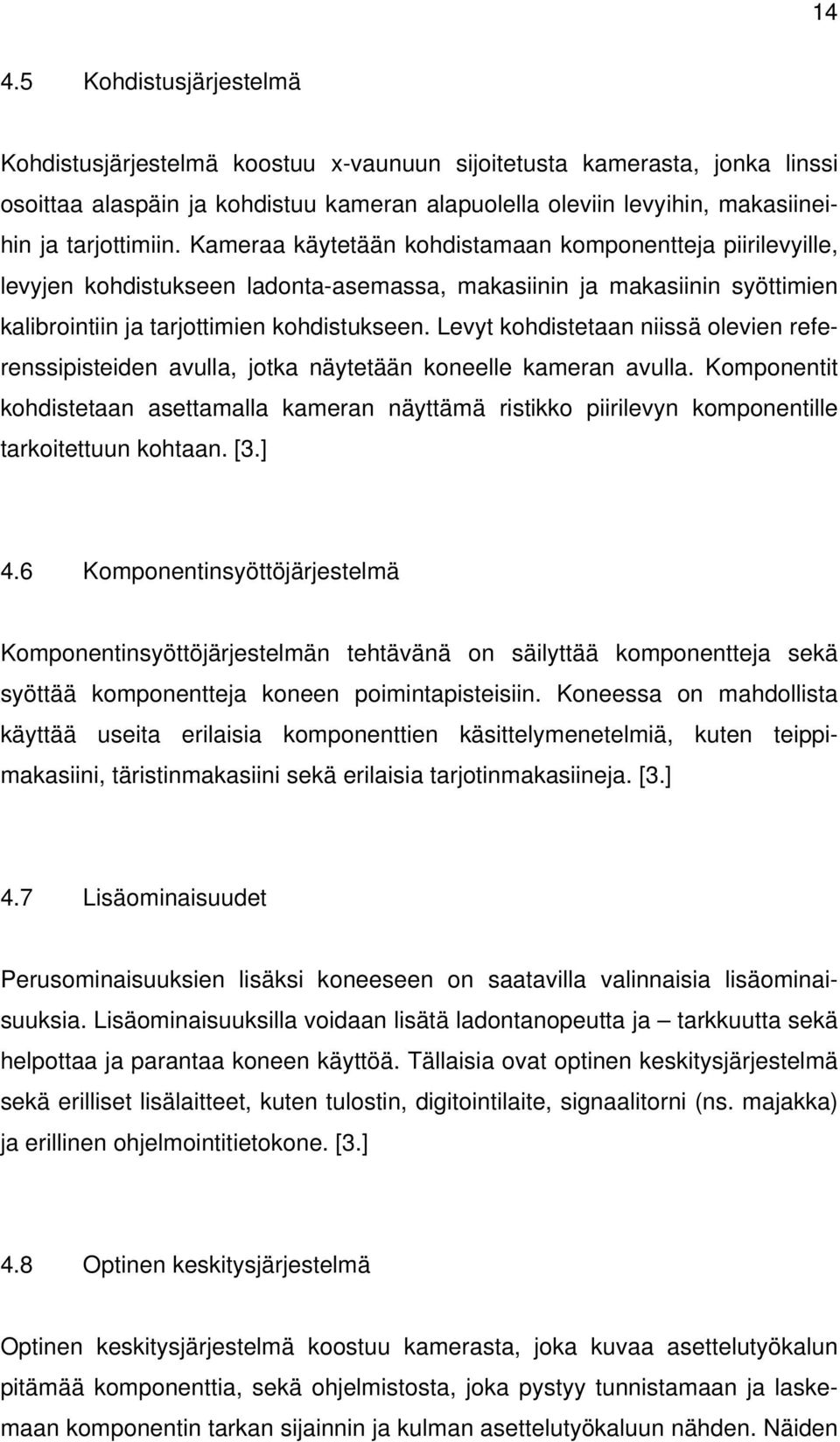 Levyt kohdistetaan niissä olevien referenssipisteiden avulla, jotka näytetään koneelle kameran avulla.
