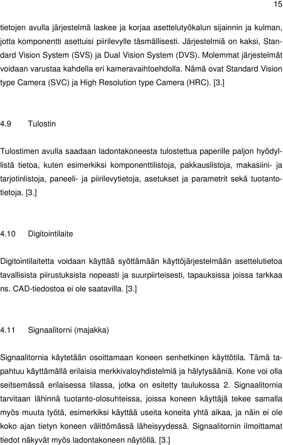 Nämä ovat Standard Vision type Camera (SVC) ja High Resolution type Camera (HRC). [3.] 4.