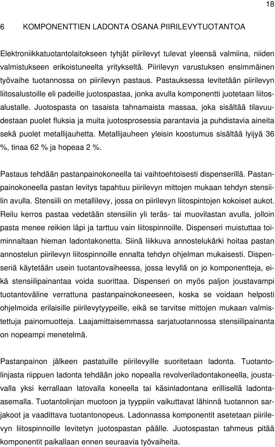 Pastauksessa levitetään piirilevyn liitosalustoille eli padeille juotospastaa, jonka avulla komponentti juotetaan liitosalustalle.