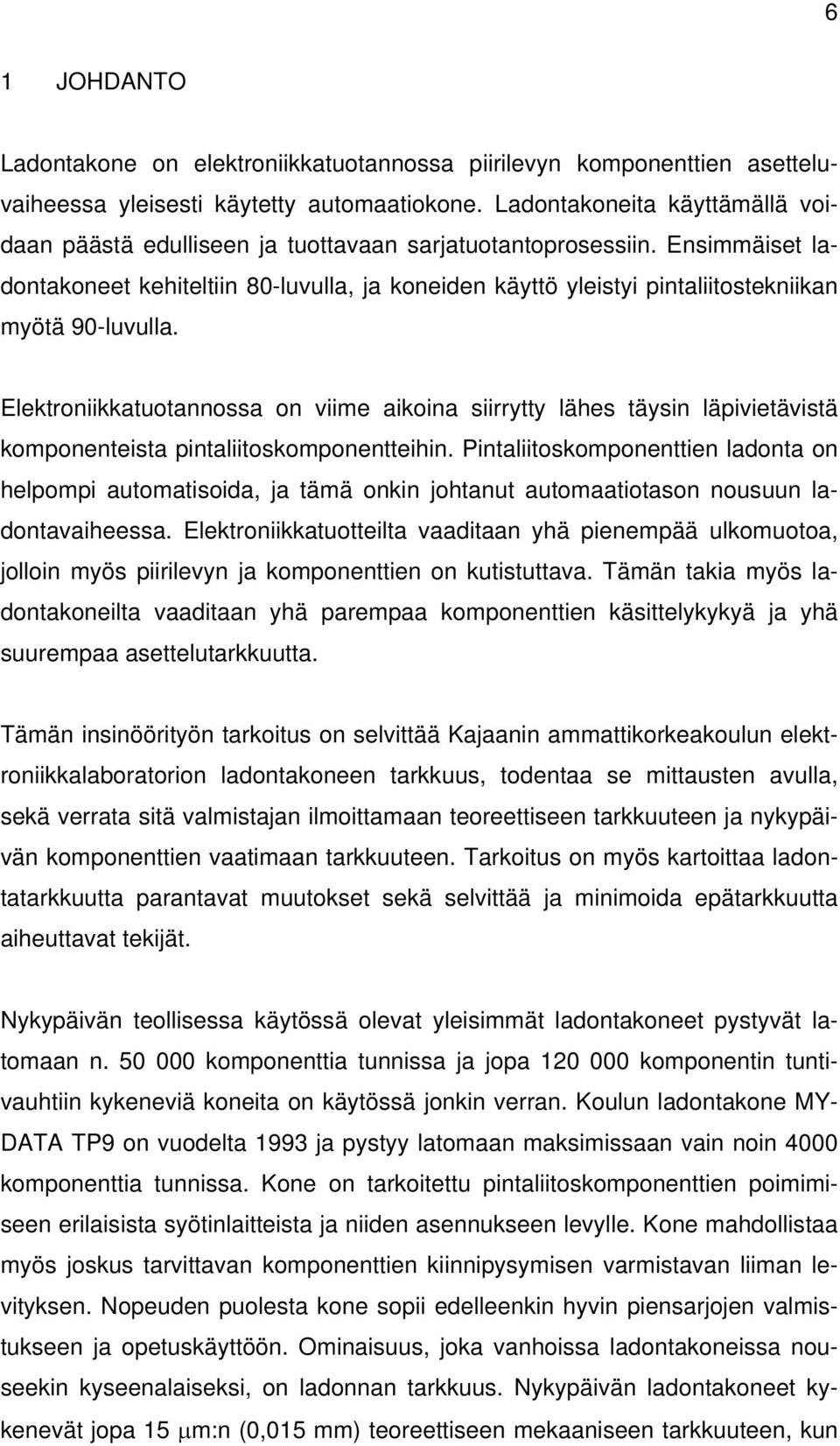 Ensimmäiset ladontakoneet kehiteltiin 80-luvulla, ja koneiden käyttö yleistyi pintaliitostekniikan myötä 90-luvulla.