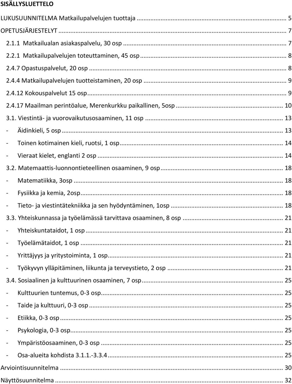 1. Viestintä- ja vuorovaikutusosaaminen, 11 osp... 13 - Äidinkieli, 5 osp... 13 - Toinen kotimainen kieli, ruotsi, 1 osp... 14 - Vieraat kielet, englanti 2 