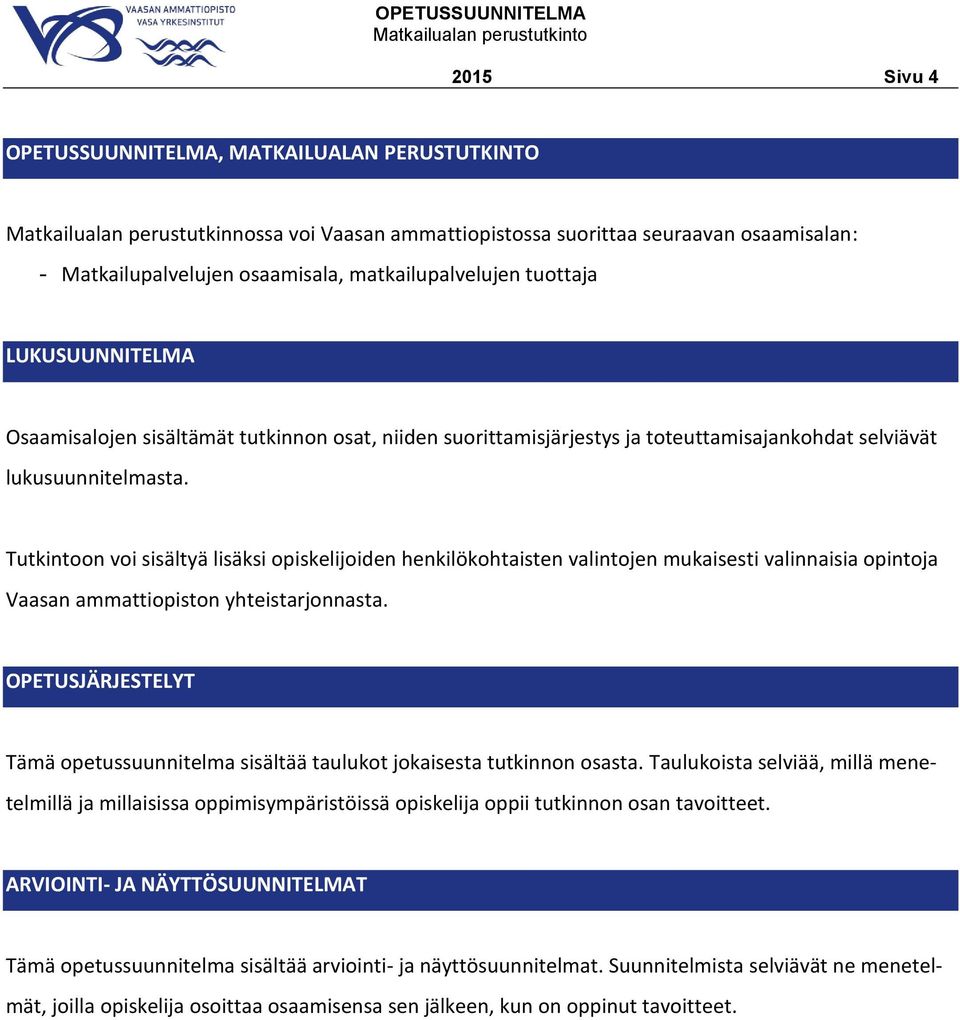 Tutkintoon voi sisältyä lisäksi opiskelijoiden henkilökohtaisten valintojen mukaisesti valinnaisia opintoja Vaasan ammattiopiston yhteistarjonnasta.