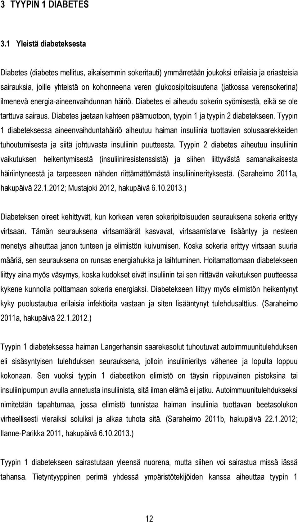 (jatkossa verensokerina) ilmenevä energia-aineenvaihdunnan häiriö. Diabetes ei aiheudu sokerin syömisestä, eikä se ole tarttuva sairaus.