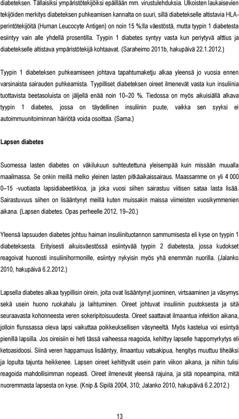 tyypin 1 diabetesta esiintyy vain alle yhdellä prosentilla. Tyypin 1 diabetes syntyy vasta kun periytyvä alttius ja diabetekselle altistava ympäristötekijä kohtaavat. (Saraheimo 2011b, hakupäivä 22.1.2012.