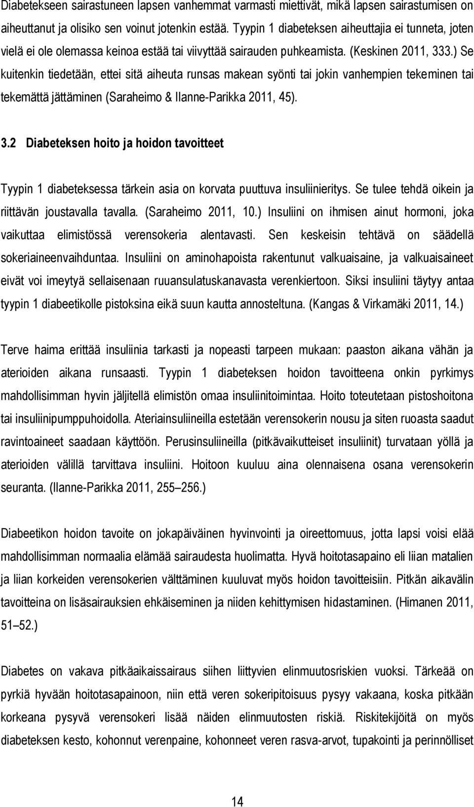 ) Se kuitenkin tiedetään, ettei sitä aiheuta runsas makean syönti tai jokin vanhempien tekeminen tai tekemättä jättäminen (Saraheimo & Ilanne-Parikka 2011, 45). 3.