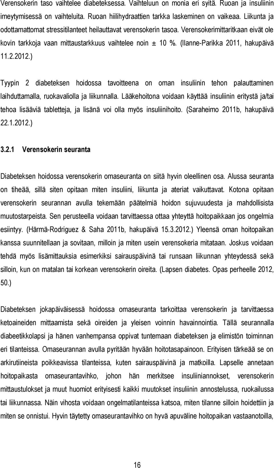 (Ilanne-Parikka 2011, hakupäivä 11.2.2012.) Tyypin 2 diabeteksen hoidossa tavoitteena on oman insuliinin tehon palauttaminen laihduttamalla, ruokavaliolla ja liikunnalla.