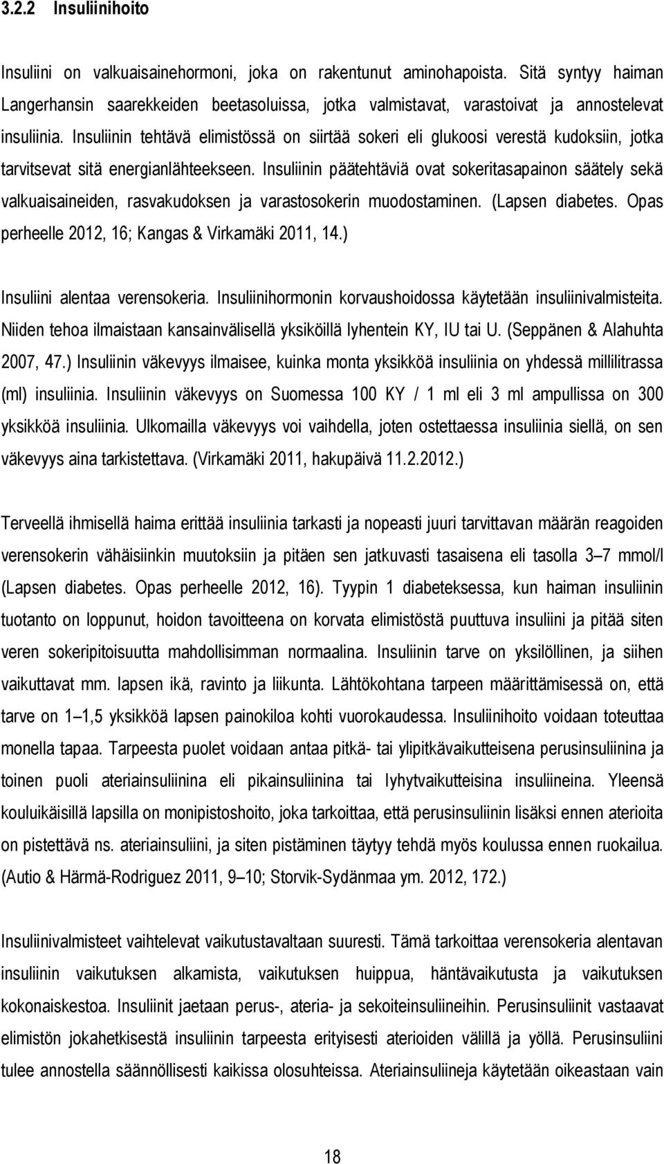 Insuliinin tehtävä elimistössä on siirtää sokeri eli glukoosi verestä kudoksiin, jotka tarvitsevat sitä energianlähteekseen.