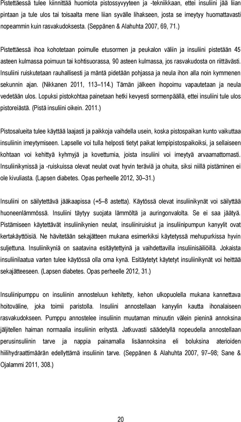 ) Pistettäessä ihoa kohotetaan poimulle etusormen ja peukalon väliin ja insuliini pistetään 45 asteen kulmassa poimuun tai kohtisuorassa, 90 asteen kulmassa, jos rasvakudosta on riittävästi.