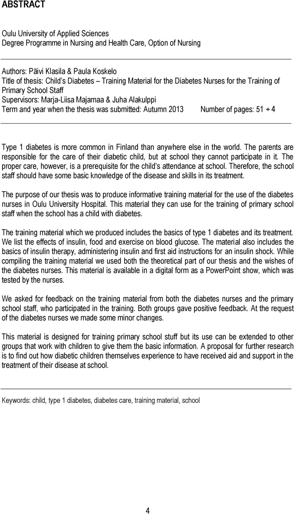 Type 1 diabetes is more common in Finland than anywhere else in the world. The parents are responsible for the care of their diabetic child, but at school they cannot participate in it.