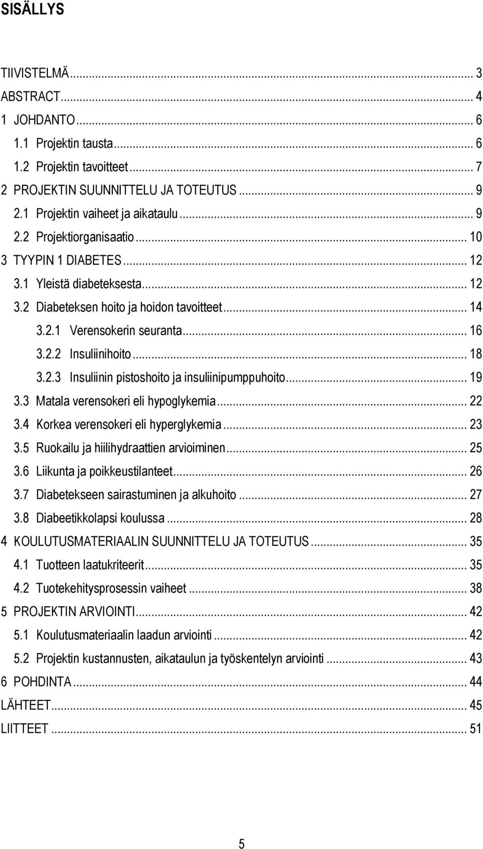 .. 19 3.3 Matala verensokeri eli hypoglykemia... 22 3.4 Korkea verensokeri eli hyperglykemia... 23 3.5 Ruokailu ja hiilihydraattien arvioiminen... 25 3.6 Liikunta ja poikkeustilanteet... 26 3.