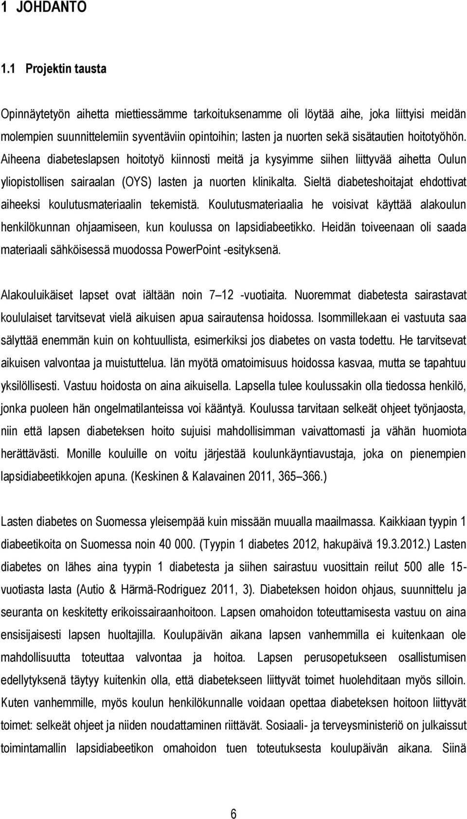 hoitotyöhön. Aiheena diabeteslapsen hoitotyö kiinnosti meitä ja kysyimme siihen liittyvää aihetta Oulun yliopistollisen sairaalan (OYS) lasten ja nuorten klinikalta.