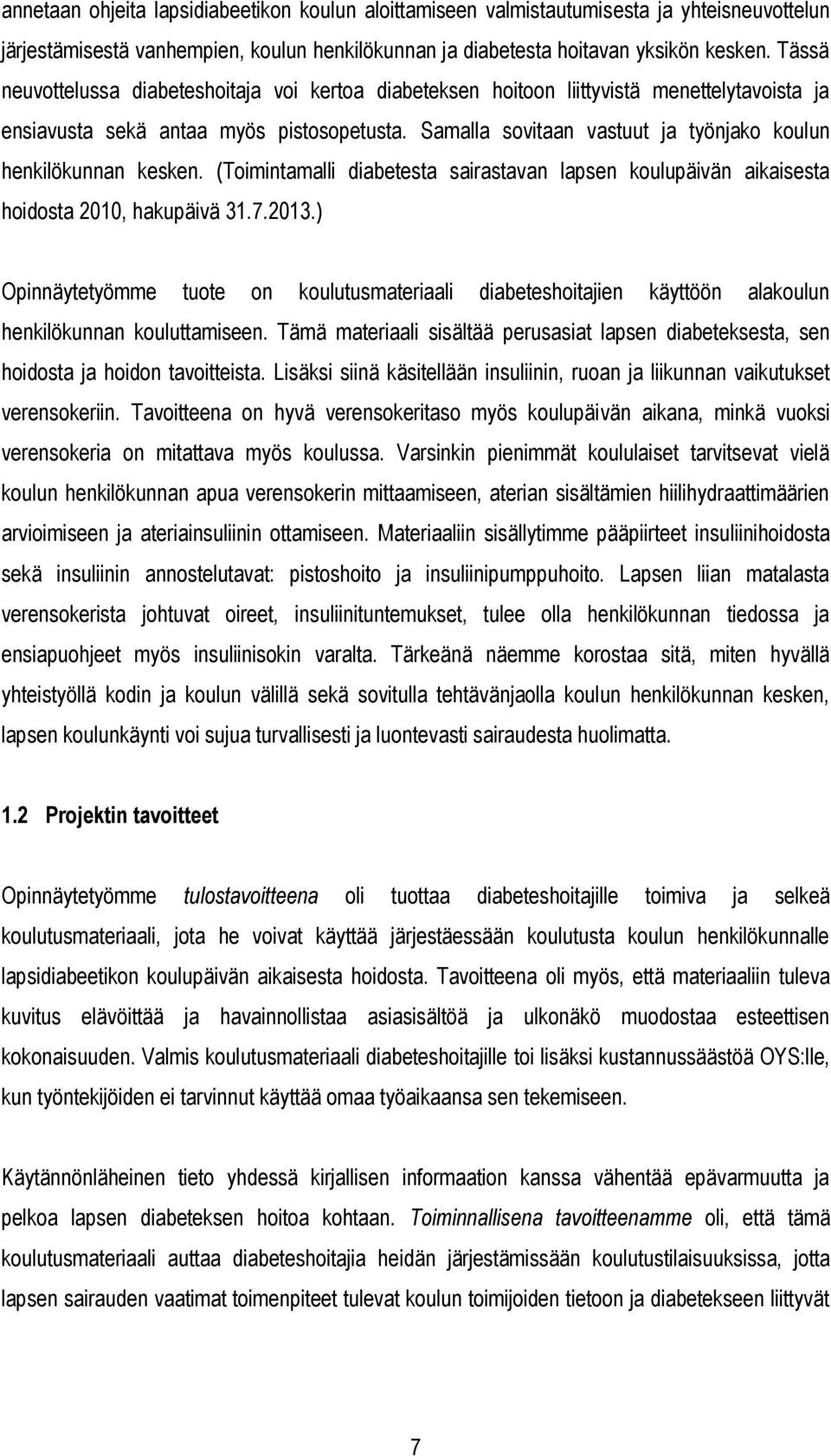Samalla sovitaan vastuut ja työnjako koulun henkilökunnan kesken. (Toimintamalli diabetesta sairastavan lapsen koulupäivän aikaisesta hoidosta 2010, hakupäivä 31.7.2013.