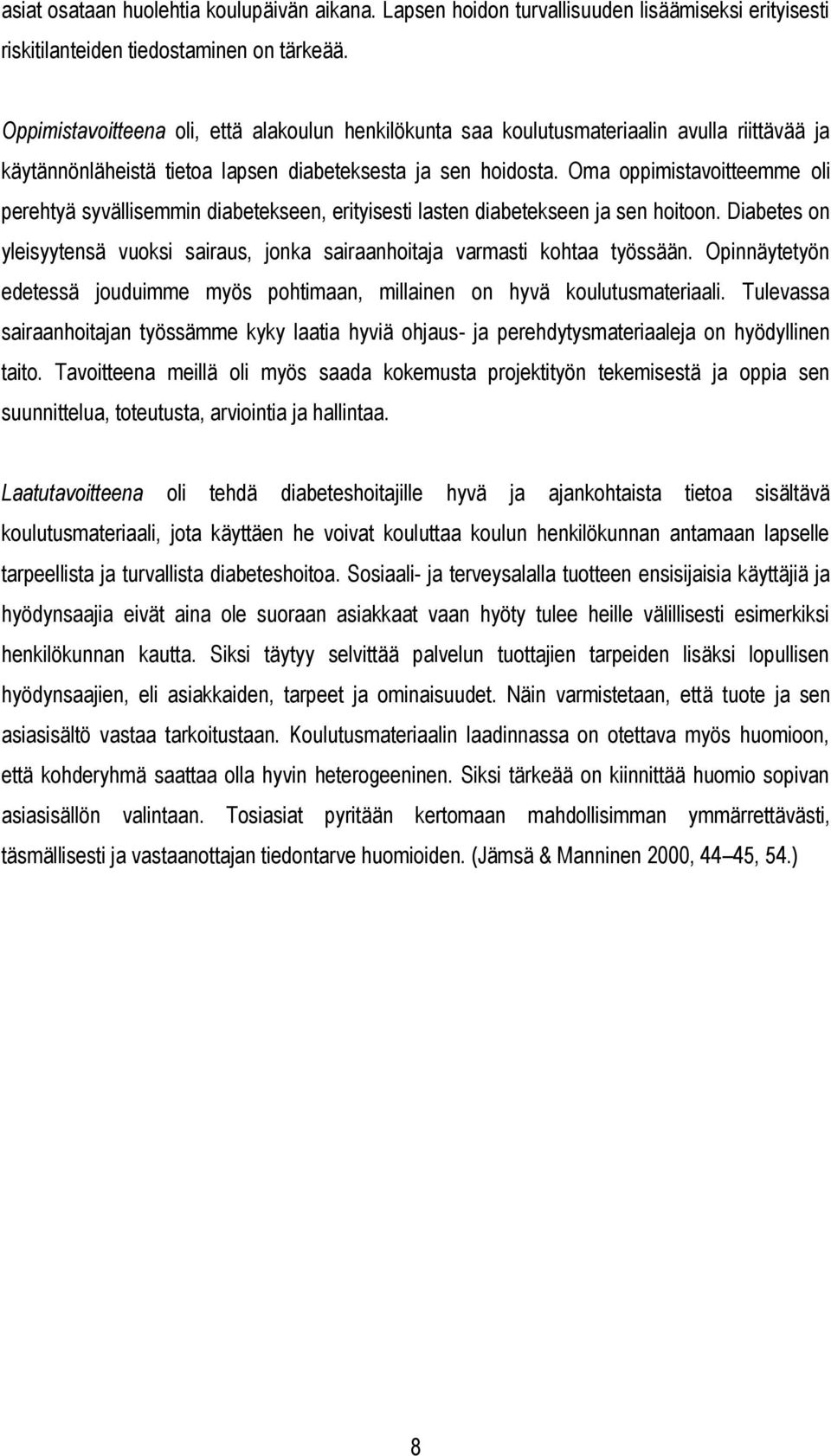 Oma oppimistavoitteemme oli perehtyä syvällisemmin diabetekseen, erityisesti lasten diabetekseen ja sen hoitoon. Diabetes on yleisyytensä vuoksi sairaus, jonka sairaanhoitaja varmasti kohtaa työssään.