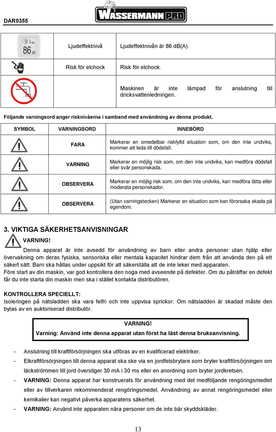 SYMBOL VARNINGSORD INNEBÖRD FARA VARNING OBSERVERA OBSERVERA Markerar en omedelbar riskfylld situation som, om den inte undviks, kommer att leda till dödsfall.