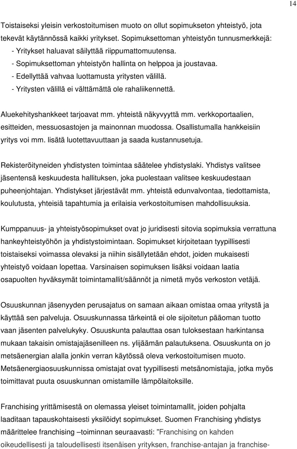 - Edellyttää vahvaa luottamusta yritysten välillä. - Yritysten välillä ei välttämättä ole rahaliikennettä. Aluekehityshankkeet tarjoavat mm. yhteistä näkyvyyttä mm.