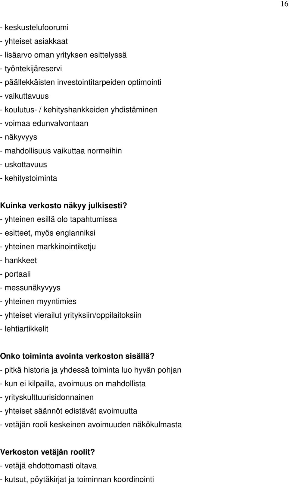 - yhteinen esillä olo tapahtumissa - esitteet, myös englanniksi - yhteinen markkinointiketju - hankkeet - portaali - messunäkyvyys - yhteinen myyntimies - yhteiset vierailut yrityksiin/oppilaitoksiin