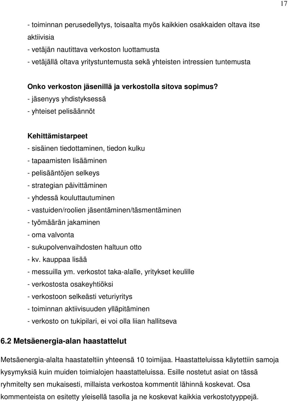 - jäsenyys yhdistyksessä - yhteiset pelisäännöt Kehittämistarpeet - sisäinen tiedottaminen, tiedon kulku - tapaamisten lisääminen - pelisääntöjen selkeys - strategian päivittäminen - yhdessä