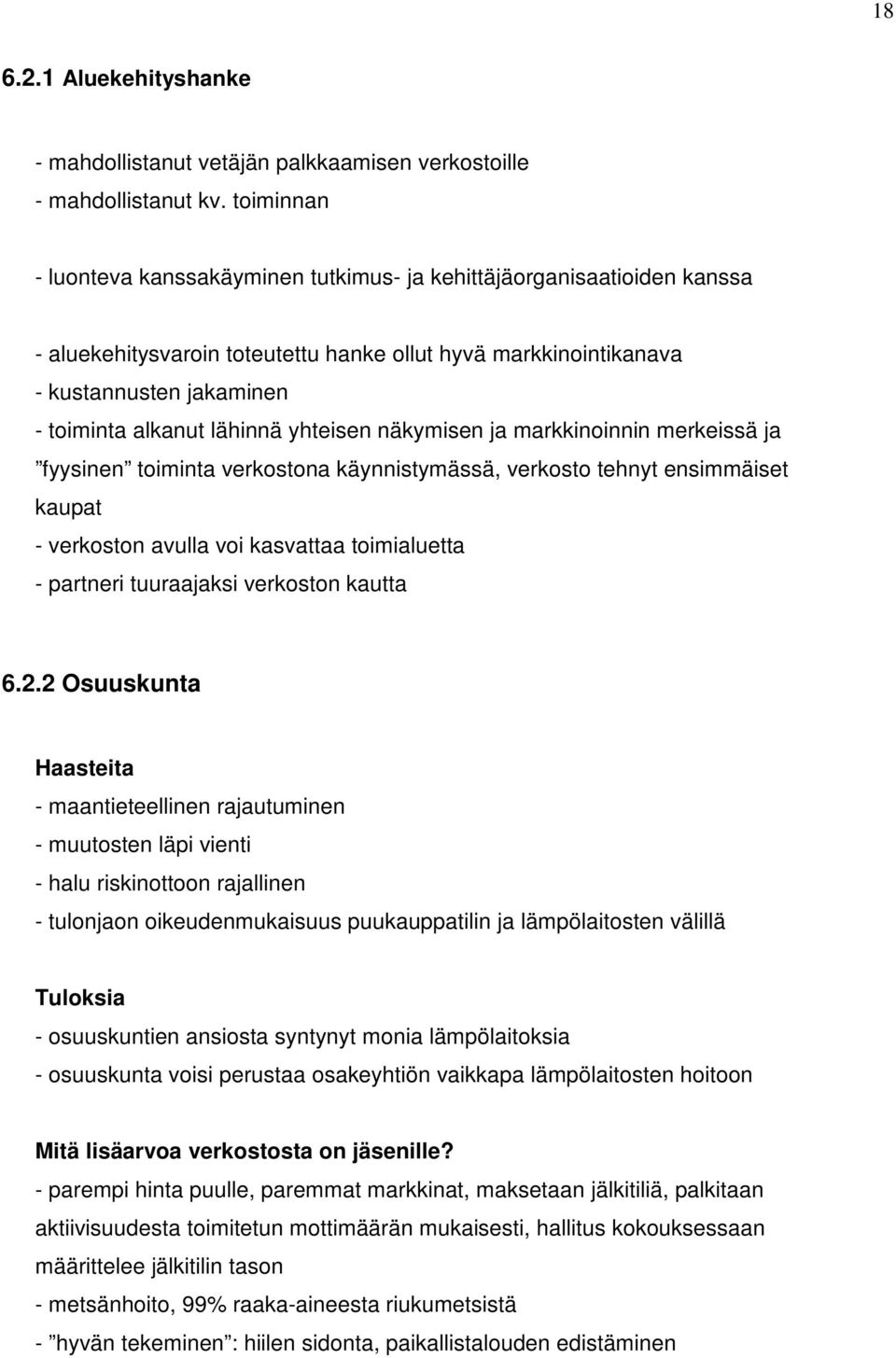 lähinnä yhteisen näkymisen ja markkinoinnin merkeissä ja fyysinen toiminta verkostona käynnistymässä, verkosto tehnyt ensimmäiset kaupat - verkoston avulla voi kasvattaa toimialuetta - partneri