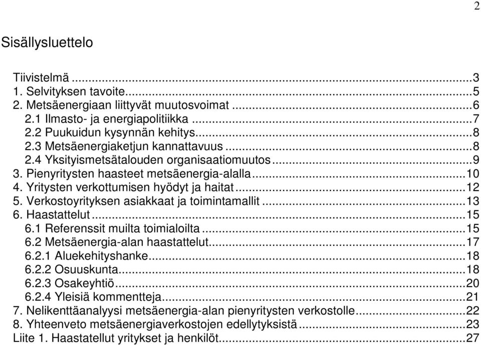 Verkostoyrityksen asiakkaat ja toimintamallit...13 6. Haastattelut...15 6.1 Referenssit muilta toimialoilta...15 6.2 Metsäenergia-alan haastattelut...17 6.2.1 Aluekehityshanke...18 6.2.2 Osuuskunta.