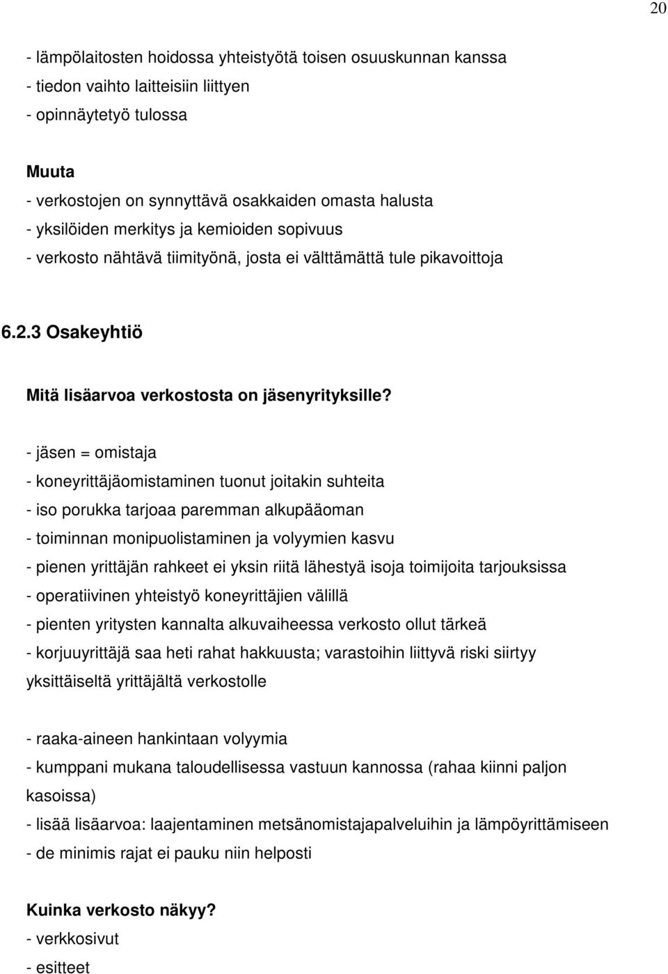 - jäsen = omistaja - koneyrittäjäomistaminen tuonut joitakin suhteita - iso porukka tarjoaa paremman alkupääoman - toiminnan monipuolistaminen ja volyymien kasvu - pienen yrittäjän rahkeet ei yksin