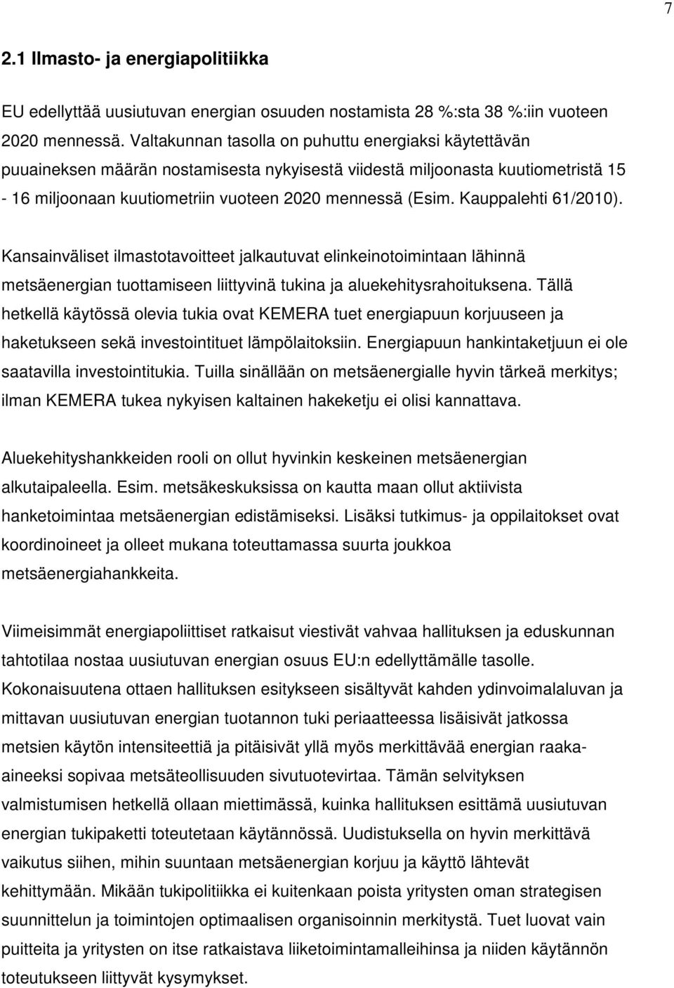 Kauppalehti 61/2010). Kansainväliset ilmastotavoitteet jalkautuvat elinkeinotoimintaan lähinnä metsäenergian tuottamiseen liittyvinä tukina ja aluekehitysrahoituksena.